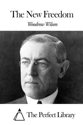 The New Freedom By The Perfect Library (Editor), Woodrow Wilson Cover Image
