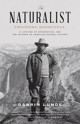 The Naturalist: Theodore Roosevelt, A Lifetime of Exploration, and the Triumph of American Natural History By Darrin Lunde Cover Image