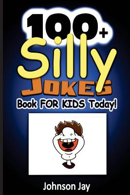 100+ Silly Jokes Book for Kids Today!: A Unique Combination Of Jokes Books For Kids 7 To 9, Kids Joke Books Ages 8-12, And jokes for kids 10-12 Cover Image