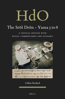 The Srōs Drōn - Yasna 3 to 8: A Critical Edition with Ritual Commentaries and Glossary (Handbook of Oriental Studies. Section 2 South Asia) Cover Image