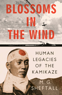 Blossoms in the Wind: Human Legacies of the Kamikaze By M. G. Sheftall Cover Image