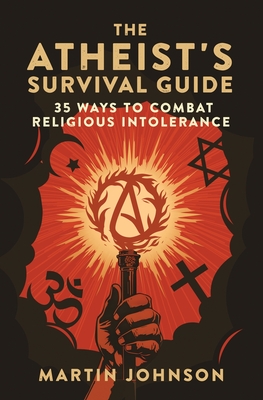 The Atheist's Survival Guide: 35 Ways to Combat Religious Intolerance By Martin Johnson Cover Image