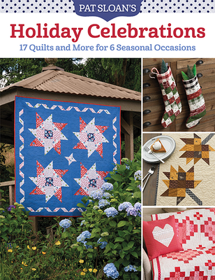 Pat Sloan's Holiday Celebrations: 17 Quilts and More for 6 Seasonal Occasions By Pat Sloan Cover Image