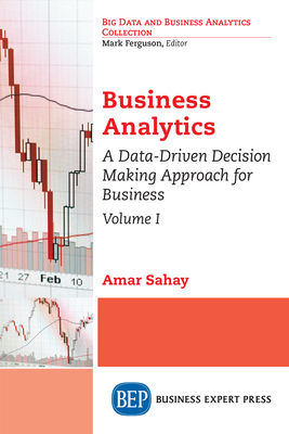 Business Analytics, Volume I: A Data-Driven Decision Making Approach for Business By Amar Sahay Cover Image