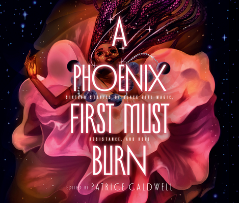 A Phoenix First Must Burn: Sixteen Stories of Black Girl Magic, Resistance, and Hope