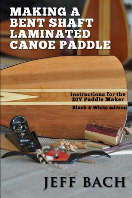Making a Bent Shaft Laminated Canoe Paddle - Black and White version: Instructions for the DIY Paddle Maker Cover Image