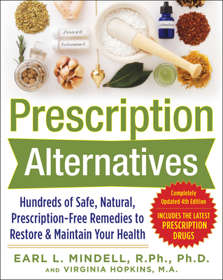 Prescription Alternatives: Hundreds of Safe, Natural, Prescription-Free Remedies to Restore and Maintain Your Health, Fourth Edition By Earl Mindell, Virginia Hopkins Cover Image
