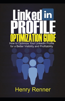 LinkedIn Profile Optimization Guide: How to Optimize Your LinkedIn Profile for Better Visibility and Profitability (Personal Finance #2) By Henry Renner Cover Image