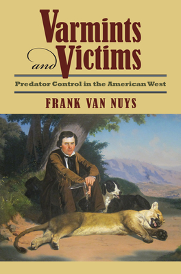 Varmints and Victims: Predator Control in the American West By Frank Van Nuys Cover Image