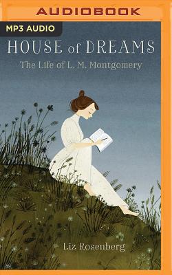 House of Dreams: The Life of L.M. Montgomery By Liz Rosenberg, Julie Morstad (Illustrator), Susan Hanfield (Read by) Cover Image