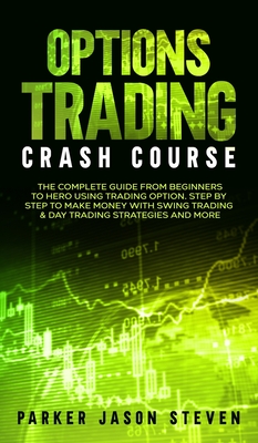 Options Trading Crash Course: The Complete Guide From Beginners to Hero Using Trading Option. Step by Step to Make Money With Swing Trading & Day Tr