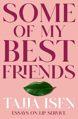 Some of My Best Friends: Essays on Lip Service By Tajja Isen Cover Image