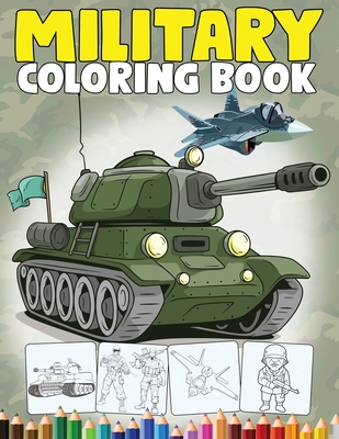 Military Coloring Book: An Army Coloring Book for Kids with Awesome Coloring Pages of Army Men, Soldiers, War Planes, Tanks and more... Cover Image