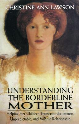Understanding the Borderline Mother: Helping Her Children Transcend the Intense, Unpredictable, and Volatile Relationship By Christine Ann Lawson Cover Image