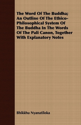 The Word Of The Buddha; An Outline Of The Ethico-Philosophical System Of The Buddha In The Words Of The Pali Canon, Together With Explanatory Notes By Bhikkhu Nyanatiloka Cover Image