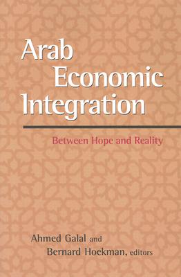 Arab Economic Integration: Between Hope and Reality By Ahmed Galal (Editor), Bernard M. Hoekman (Editor) Cover Image