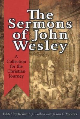 The Sermons of John Wesley: A Collection for the Christian Journey By Kenneth J. Collins (Editor), Jason E. Vickers (Editor) Cover Image