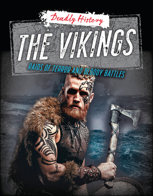 The Vikings: Raids of Terror and Bloody Battles (Deadly History) Cover Image