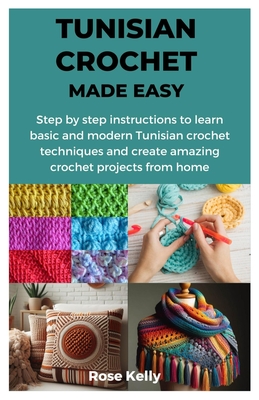 Tunisian Crochet Made Easy: Step by step instructions to learn basic and  modern Tunisian crochet techniques and create amazing crochet projects fr  (Paperback)
