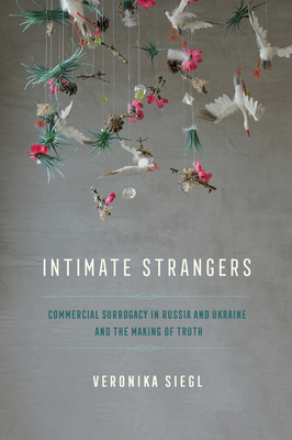 Intimate Strangers: Commercial Surrogacy in Russia and Ukraine and the Making of Truth Cover Image