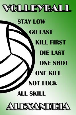 Volleyball Stay Low Go Fast Kill First Die Last One Shot One Kill Not Luck All Skill Alexandria: College Ruled Composition Book Green and White School By Shelly James Cover Image