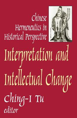 Interpretation and Intellectual Change: Chinese Hermeneutics in Historical Perspective By Ching-I Tu (Editor) Cover Image