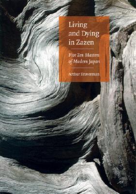 Living and Dying in Zazen: Five Zen Masters of Modern Japan By Arthur Braverman Cover Image