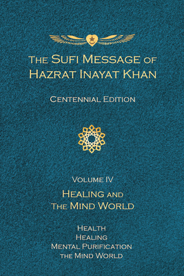 The Sufi Message of Hazrat Inayat Khan Vol. 4 Centennial Edition: Healing and the Mind World