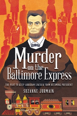 Murder on the Baltimore Express: The Plot to Keep Abraham Lincoln from Becoming President Cover Image
