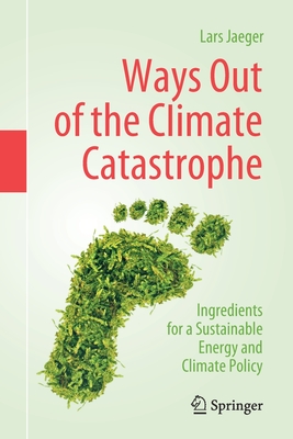 Ways Out of the Climate Catastrophe: Ingredients for a Sustainable Energy and Climate Policy By Lars Jaeger Cover Image
