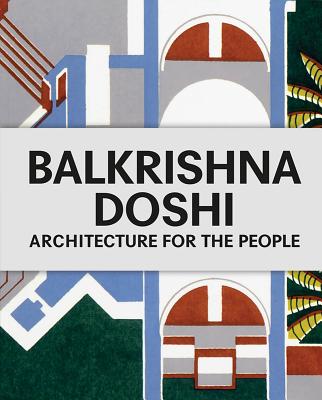 Balkrishna Doshi: Architecture for the People By Balkrishna Doshi (Artist), Mateo Kries (Editor), Jolanthe Kugler (Editor) Cover Image