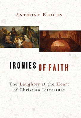 Ironies of Faith: The Laughter at the Heart of Christian Literature By Mr. Anthony Esolen Cover Image