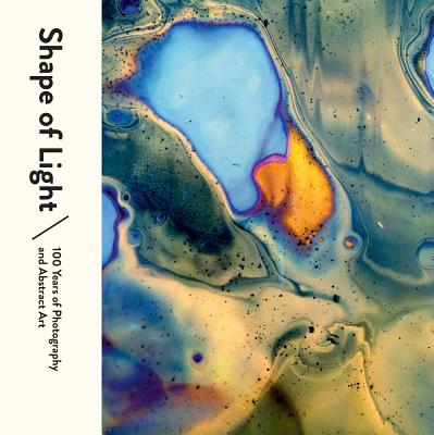 Shape of Light: 100 Years of Photography and Abstract Art Cover Image