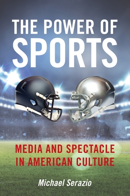 The Power of Sports: Media and Spectacle in American Culture (Postmillennial Pop #23)