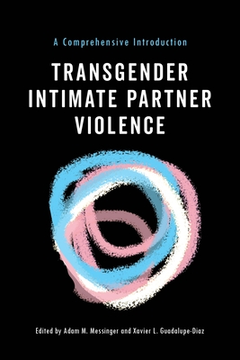 Transgender Intimate Partner Violence: A Comprehensive Introduction By Adam M. Messinger (Editor), Xavier L. Guadalupe-Diaz (Editor) Cover Image