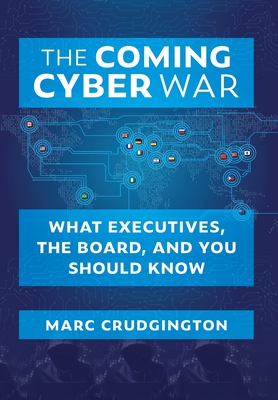 The Coming Cyber War: What Executives, the Board, and You Should Know Cover Image