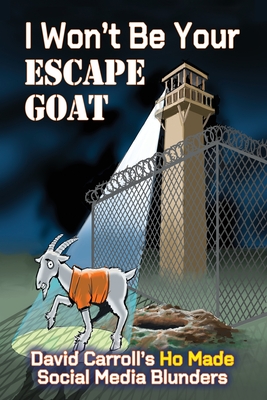 I Won't Be Your ESCAPE GOAT: David Carroll's HO MADE Social Media Blunders Cover Image