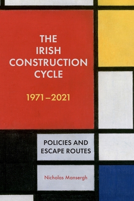The Irish Construction Cycle 1971-2021: Policies and Escape Routes By Nicholas Mansergh Cover Image