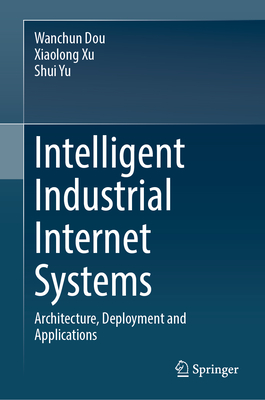 Intelligent Industrial Internet Systems: Architecture, Deployment and Applications Cover Image