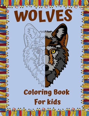 WOLVES Coloring Book For kids: A Unique Wolf Designs For Wolf Lovers/wolf coloring book/Wolf Coloring Books For Girls and Boys/ Amazing Collection of By Loups Edition Cover Image