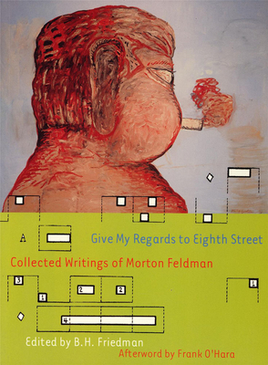 Give My Regards to Eighth Street: Collected Writings of Morton Feldman