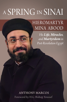 A Spring in Sinai: Hieromartyr Mina Abood: His Life, Miracles, and Martyrdom in Post-Revolution Egypt By Anthony Marcos Cover Image