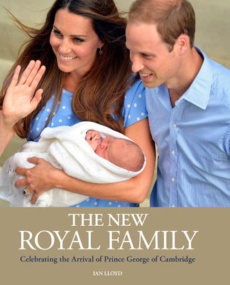 The New Royal Family: Celebrating the Arrival of Prince George of Cambridge By Ian Lloyd Cover Image