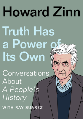 Truth Has a Power of Its Own: Conversations about a People's History By Howard Zinn Cover Image