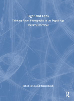 Light and Lens: Thinking about Photography in the Digital Age By Robert Hirsch Cover Image
