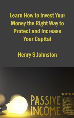 Learn How to Invest Your Money the Right Way to Protect and Increase Your Capital: Investment Strategies to Create Assets and Generate Stable Passive Cover Image