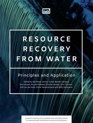 Resource Recovery from Water: Principles and Application By Ilje Pikaar (Editor), Jeremy Guest (Editor), Ramone Ganigué (Editor) Cover Image