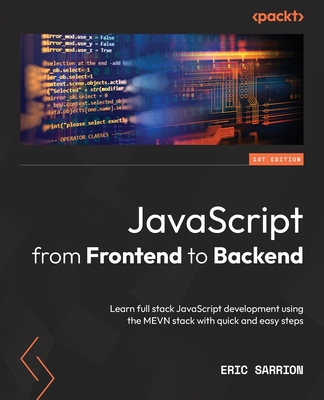 JavaScript from Frontend to Backend: Learn full stack JavaScript development using the MEVN stack with quick and easy steps Cover Image