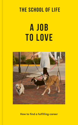 The School of Life: A Job to Love: How to Find a Fulfilling Career By The School of Life Cover Image