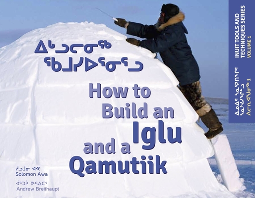 How to Build an Iglu & a Qamutiik (English/Inuktitut): Inuit Tools and Techniques, Volume One Cover Image